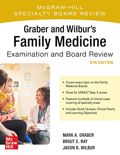 Graber and Wilbur's Family Medicine Examination and Board Review, Fifth Edition (Family Practice Exa Graber and Wilbur's Family Medicine Examination and Board Review, Fifth Edition (Family Practice Exa
