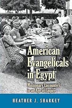 American Evangelicals in Egypt: Missionary Encounters in an Age of Empire - Book  of the Jews, Christians, and Muslims from the Ancient to the Modern World