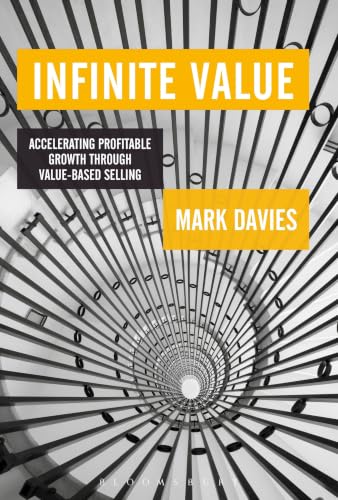 Infinite Value: Accelerating Profitable Growth Through Value-Based Selling