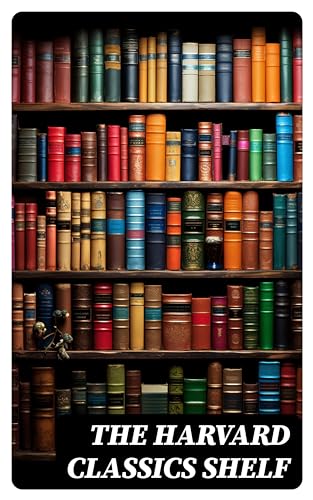 The Harvard Classics Shelf: All 51 Volumes of Essential Classics + 20 Volumes of the Greatest Works of Fiction