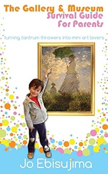 Paperback The Gallery & Museum Survival Guide For Parents: Turning Tantrum Throwers Into Mini Art Lovers Book