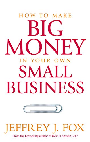 Télécharger How To Make Big Money In Your Own Small Business: Unexpected Rules Every Small Business Owner Needs livre En ligne