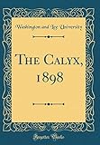  The Calyx, 1898 (Classic Reprint)