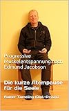 Progressive Muskelentspannung nach Edmund Jacobson: Die kurze Atempause für die Seele - Rainer Tameling (Dipl.-Psych.) 
