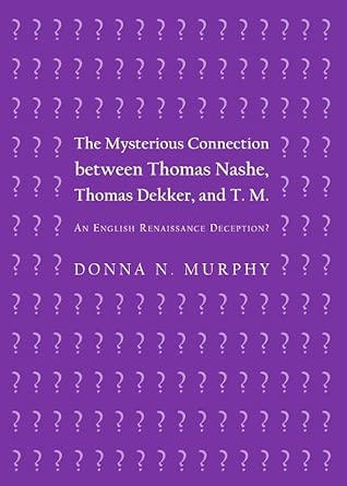 The Mysterious Connection between Thomas Nashe, Thomas Dekker, and T. M.: An English Renaissance Deception? book cover