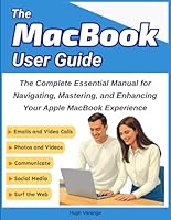 MacBook User Guide: The Complete Essential Manual for Navigating, Mastering, and Enhancing Your Apple MacBook Experience: An In-Depth, ... Your MacBook (Tech Help for all Skill Levels) B0DQJGZNJT Book Cover