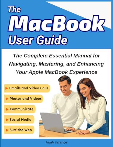 MacBook User Guide: The Complete Essential Manual for Navigating, Mastering, and Enhancing Your Apple MacBook Experience: An In-Depth, ... Your MacBook (Tech Help for all Skill Levels)