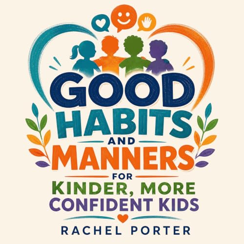 Good Habits and Manners for Kinder, More Confident Kids Audiobook By Rachel Porter cover art