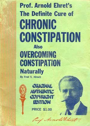 Prof. Arnold Ehret's The Definite Cure of Chronic Constipation - Also Overcoming Constipation Naturally