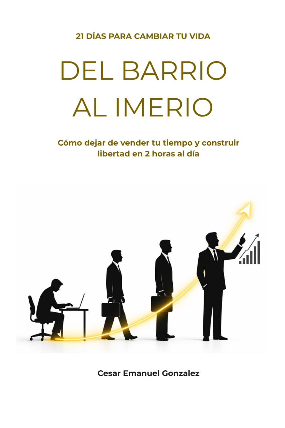 Del Barrio al Imperio: Cómo dejé de vender mi tiempo y construí libertad financiera trabajando solo 2 horas al día