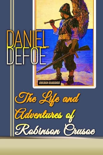 The Life and Adventures of Robinson Crusoe (Golden Classics)