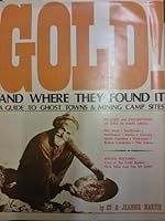 Gold! and where they found it: A guide to ghost towns and mining camp sites in the West, Southwest, Northwest, Alaska, Georgia, North Carolina, Tennessee, British Columbia, and the Yukon 0870460536 Book Cover