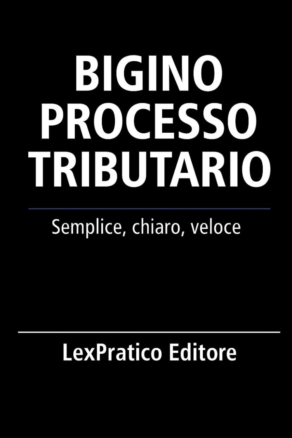 Bigino Il Processo Tributario-Serie Giuridica LexPratico: Riassunti, schemi e domande per studenti e praticanti – La legge spiegata con chiarezza e metodo (Bigini Giuridici – LexPratico)