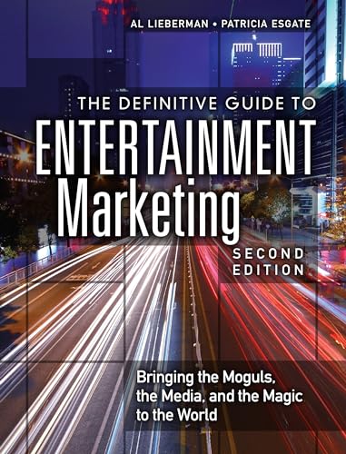 Definitive Guide to Entertainment Marketing, The: Bringing the Moguls, the Media, and the Magic to the World