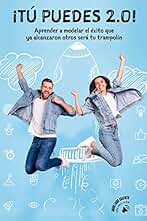 ¡TÚ PUEDES 2.0!: Aprender a modelar el éxito que ya alcanzaron otros será tu trampolín hacia lo que deseas.