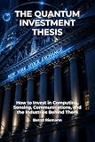 The Quantum Investment Thesis: How to Invest in Computing, Sensing, Communications, and the Industries Behind Them