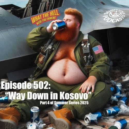 Episode 502: Way Down In Kosovo Pt 4 of Summer Series 2025 cover art