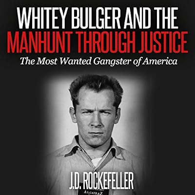Whitey Bulger and the Manhunt Through Justice: The Most Wanted Gangster of America