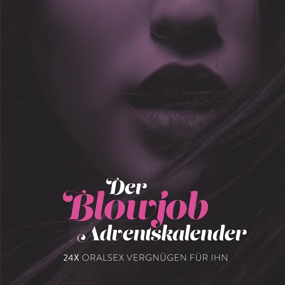 Der Blowjob Adventskalender - 24x Oralsex Vergnügen für Ihn: Der erotische Adventskalender für Paare mit 24 Blowjob Positionen für Ihn