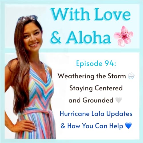 Episode 94: Weathering the Storm 🌧️ Staying Centered and Grounded 💙 Hurricane Lala Updates & How You Can Help
