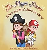Ethan and Mia's Miracle Island: The Bored Siblings Discover Creativity and Imagination in This Educational Picture Book for Kids. It's an ... Learning, and Values. (The Magic Power)