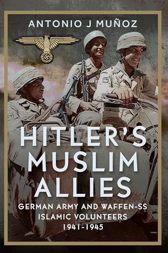 Hitler’s Muslim Allies: German Army and Waffen-SS Islamic Volunteers 1941-1945
