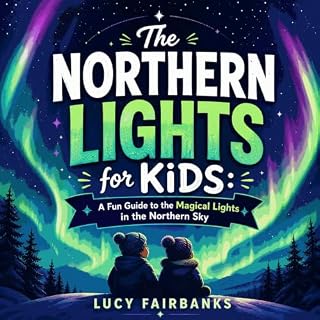 The Northern Lights for Kids: A Fun Guide to the Magical Lights in the Northern Sky cover art