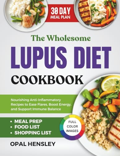 The Wholesome Lupus Diet Cookbook: Nourishing Anti-Inflammatory Recipes to Ease Flares, Boost Energy, and Support Immune Balance