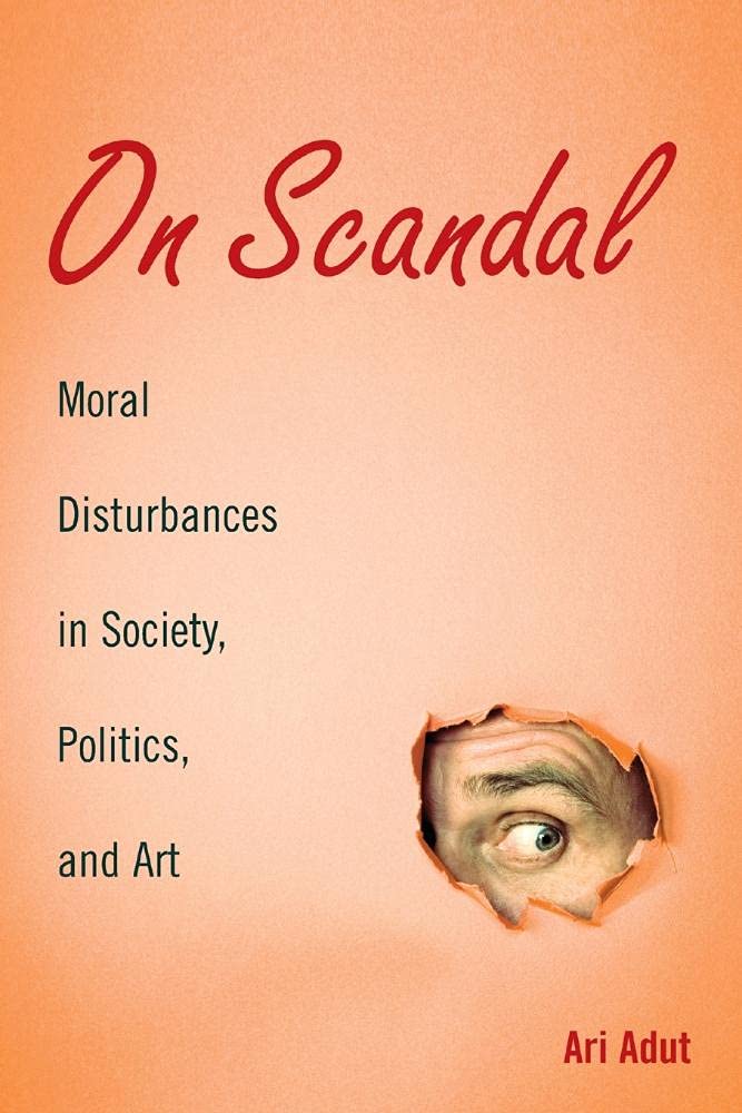 On Scandal: Moral Disturbances in Society, Politics, and Art: 31 (Structural Analysis in the Social Sciences, Series Number 31)