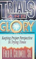 Trials and Glory: Keeping Proper Perspective in Trying TImes 0965770613 Book Cover