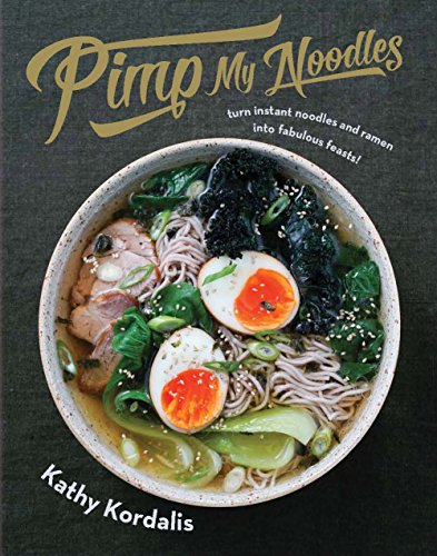 Pimp My Noodles: Turn Instant Noodles & Ramen into Fabulous Feasts!