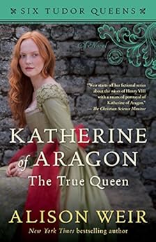 Katherine of Aragon, The True Queen: A Novel (Six Tudor Queens Book 1) book cover