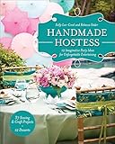 Handmade Hostess: 12 Imaginative Party Ideas for Unforgettable Entertaining 36 Sewing & Craft Projects • 12 Desserts
