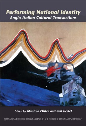 Performing National Identity: Anglo-italian Cultural Transactions (Internationale Forschungen zur Allgemeinen & Vergleichenden Literaturwissenschaft)