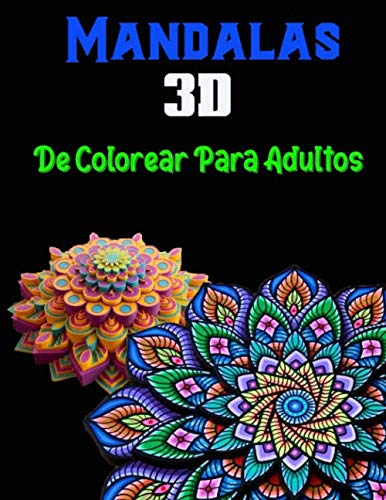Mandalas 3D De Colorear Para Adultos: 60 Mandalas & Pensamientos & Para niños y adultos (Spanish Edition)