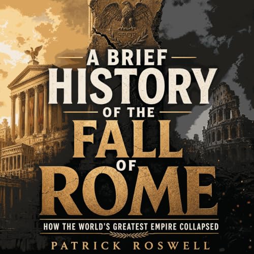 A Brief History of the Fall of Rome: How the World's Greatest Empire Collapsed Audiolibro Por Patrick Roswell arte de portada