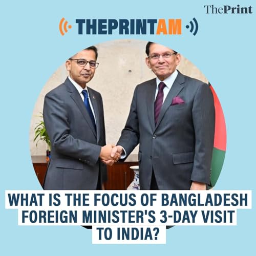 ThePrintAM: What is the focus of Bangladesh Foreign Minister's 3-day visit to India? Podcast Por  arte de portada