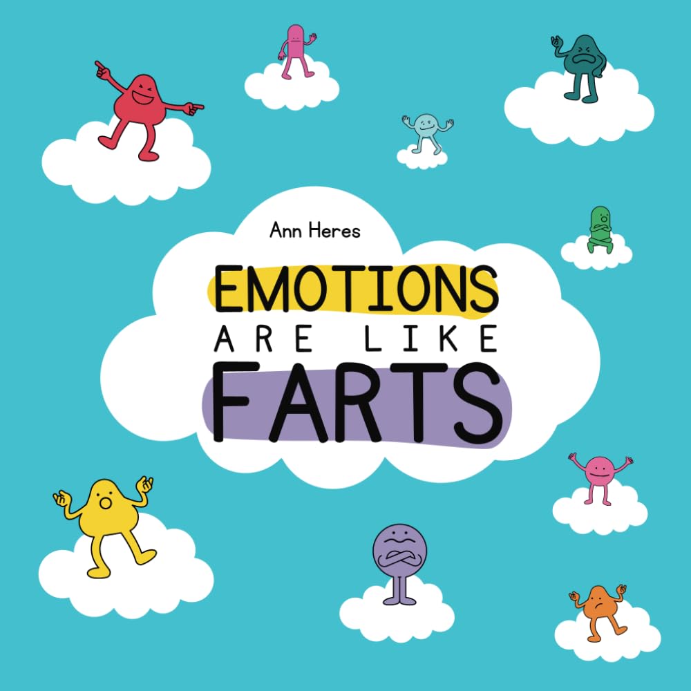 Emotions Are Like Farts: A Book That Speaks To Both The Heart (And The Belly!) Of Kids
