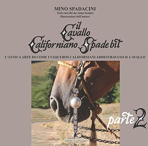 Il cavallo californiano Spade Bit. L'antica arte di come i Vaqueros californiani addestrano il cavallo (Vol. 2
