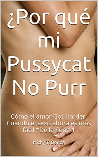 ¿Por qué mi Pussycat No Purr: Cómo el amor Got Harder, Cuando el sexo ahora es más fácil *De la Serie 1 (Series) (Spanish Edition)