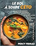 Le bol à soupe céto: Plus que 50 recettes de soupes et de ragoûts copieux et savoureux,...