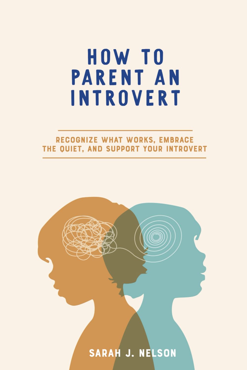 HOW TO PARENT AN INTROVERT: RECOGNIZE WHAT WORKS, EMBRACE THE QUIET, AND SUPPORT YOUR INTROVERT