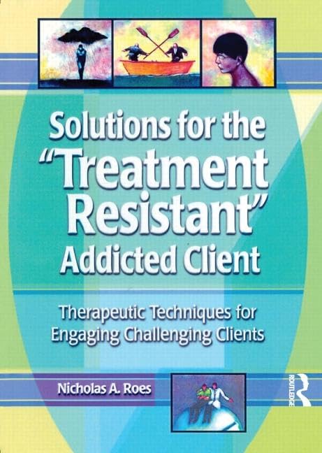 Solutions for the Treatment Resistant Addicted Client      1st Edition