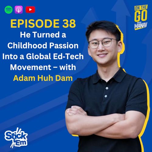 He Turned a Childhood Passion Into a Global Ed‑Tech Movement &ndash; with Adam Huh Dam