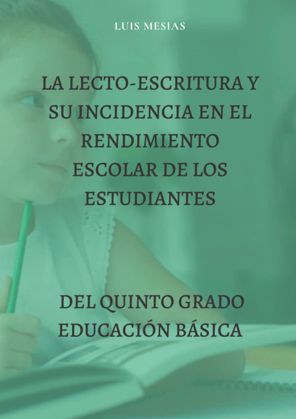 LA LECTO-ESCRITURA Y SU INCIDENCIA EN EL RENDIMIENTO ESCOLAR DE LOS ESTUDIANTES DEL QUINTO GRADO EDUCACIÓN BÁSICA (Spanish Edition)