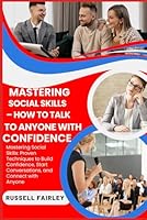 MASTERING SOCIAL SKILLS – HOW TO TALK TO ANYONE WITH CONFIDENCE: Mastering Social Skills: Proven Techniques to Build Confidence, Start Conversations, and Connect with Anyone B0F5MPG53P Book Cover