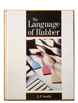 Hardcover The Language of Rubber: An Introduction to the Specification and Testing of Elastomers Book