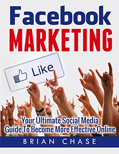 Facebook Marketing: Advertising on Facebook to Get Customers And Become More Effective Online (Internet Marketing, Facebook Marketing, and Facebook Advertising)