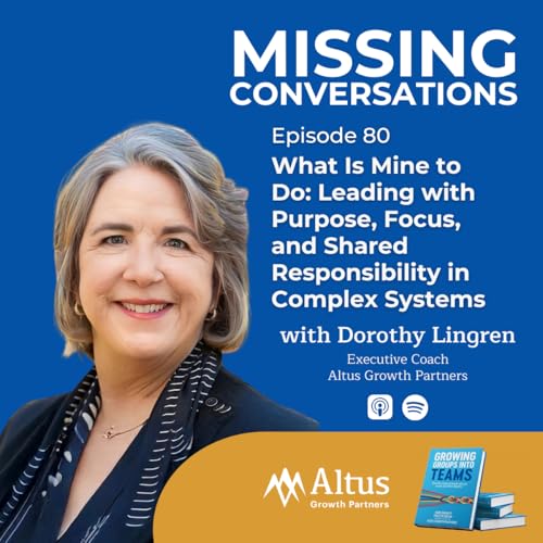 Episode #80: What Is Mine to Do: Leading with Purpose, Focus, and Shared Responsibility in Complex Systems