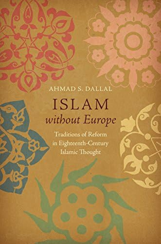 Islam without Europe: Traditions of Reform in Eighteenth-Century Islamic Thought (Islamic Civilization and Muslim Networks)